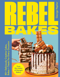 Rebel Bakes : 80+ Deliciously Creative Cakes, Bakes and Treats For Every Occasion   THE INSTANT SUNDAY TIMES BESTSELLER - George Hepher