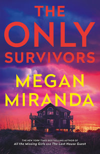 The Only Survivors : the tense, gripping thriller from the author of Reese Book Club pick THE LAST HOUSE GUEST - Megan Miranda