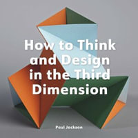 How to Think and Design in the Third Dimension - Paul Jackson