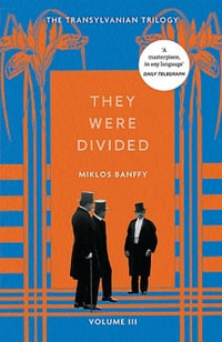 They Were Divided : The Transylvanian Trilogy, Volume III - Miklos Banffy