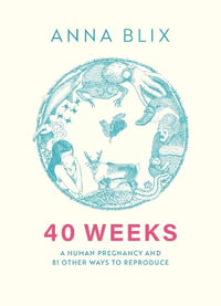 40 Weeks : What Humans and 81 Other Species Expect When They're Expecting - Anna Blix