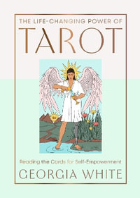 The Life-Changing Power of Tarot : Reading the Cards for Self-Empowerment - Georgia White