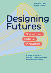 Designing Futures : Speculation, Critique, Innovation - Benedikt Gro