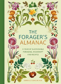 The Forager's Almanac : A year of sustainable foraging, wildcraft and recipes - Danielle Gallacher