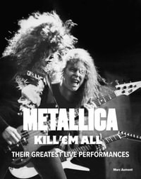 Metallica: Kill 'Em All : Their Greatest Live Performances - Marc Aumont