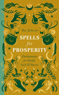 Spells for Prosperity : Enchantments for Wealth, Luck and Success - Dee Johnson