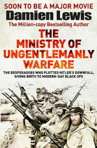 Churchill's Secret Warriors : Now a major Guy Ritchie film: THE MINISTRY OF UNGENTLEMANLY WARFARE - Damien Lewis