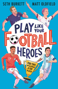 Play Like Your Football Heroes : Pro tips for becoming a top player - Matt Oldfield