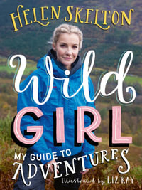 Wild Girl : How to Have Incredible Outdoor Adventures - Helen Skelton