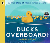 Ducks Overboard! : A True Story of Plastic in Our Oceans - Markus Motum