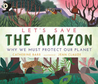 Let's Save the Amazon : Why we must protect our planet - Catherine Barr