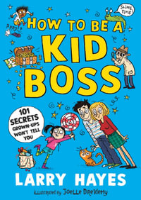 How to be a Kid Boss : 101 Secrets Grown-ups Won't Tell You - Larry Hayes