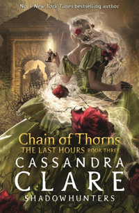 The Last Hours : Chain of Thorns - Cassandra Clare