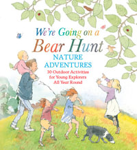 We're Going on a Bear Hunt Nature Adventures : 30 Outdoor Activities for Young Explorers All Year Round - Michael Rosen