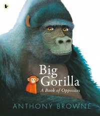 Big Gorilla : A Book of Opposites - Anthony Browne