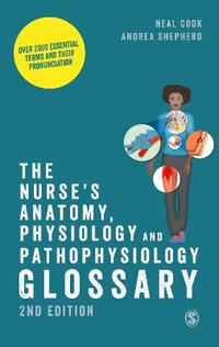 The Nurse's Anatomy, Physiology and Pathophysiology Glossary : Over 2000 essential terms and their pronunciation - Neal Cook