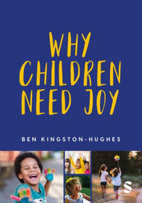 Why Children Need Joy : The fundamental truth about childhood - Ben Kingston-Hughes