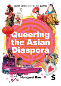 Queering the Asian Diaspora : East and Southeast Asian Sexuality, Identity and Cultural Politics - Hongwei Bao