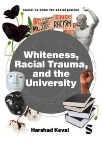 Whiteness, Racial Trauma, and the University : Social Science for Social Justice - Harshad Keval