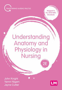 Understanding Anatomy and Physiology in Nursing : 2nd Edition - John Knight