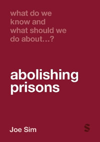 What Do We Know and What Should We Do About Abolishing Prisons? : What Do We Know and What Should We Do About:  - Joe Sim