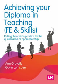 Achieving your Diploma in Teaching (FE & Skills) : Putting theory into practice for the qualification or apprenticeship - Ann Gravells