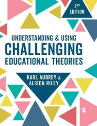 Understanding and Using Challenging Educational Theories : 2nd Edition - Karl Aubrey