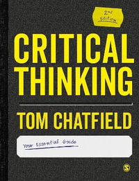 Critical Thinking 2ed : Your Guide to Effective Argument, Successful Analysis and Independent Study - Tom Chatfield