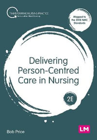 Delivering Person-Centred Care in Nursing : Transforming Nursing Practice Series - Bob Price