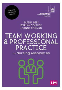 Team Working and Professional Practice for Nursing Associates : Understanding Nursing Associate Practice - Safina Bibi