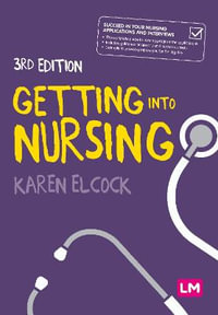 Getting into Nursing : A complete guide to applications, interviews and what it takes to be a n - Karen Elcock