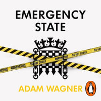 Emergency State : How We Lost Our Freedoms in the Pandemic and Why it Matters - Adam Wagner