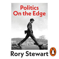 Politics On the Edge : The instant #1 Sunday Times bestseller from the host of hit podcast The Rest Is Politics - Rory Stewart