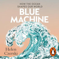 Blue Machine : How the Ocean Shapes our World - Helen Czerski