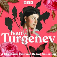 Ivan Turgenev: A BBC Radio Full-Cast Drama Collection : First Love, Father and Sons, A Month in the Country & More - Rosalind Ayres