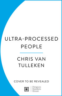 Ultra-Processed People : Why Do We All Eat Stuff That Isn't Food ... and Why Can't We Stop? - Chris van Tulleken