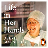 Life in Her Hands : The Inspiring Story of a Pioneering Female Surgeon - Averil Mansfield
