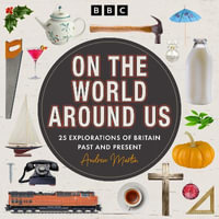 On the World Around Us : 25 Explorations of Britain, Past and Present - Andrew Martin