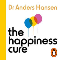 The Happiness Cure : Why You're Not Built for Constant Happiness, and How to Find a Way Through - Dr Anders Hansen