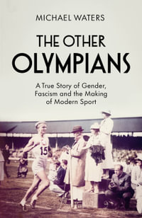The Other Olympians : A True Story of Gender, Fascism and the Making of Modern Sport - Michael Waters