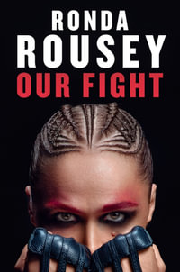 Our Fight : The new inspirational memoir from the UFC and WWE icon - Ronda Rousey