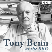 Tony Benn at the BBC : The Benn Tapes, Free at Last! and more - Tony Benn