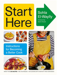 Start Here : Instructions for Becoming a Better Cook - Sohla El-Waylly