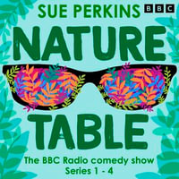 Sue Perkins: Nature Table : Series 1-4 of the BBC Radio 4 Comedy Show - Catherine Brinkworth