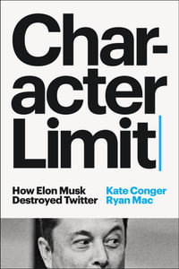 Character Limit : How Elon Musk Destroyed Twitter - Kate Conger