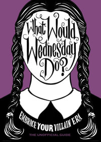 What Would Wednesday Do? : Embrace your villain era and thrive - No Author