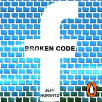 Broken Code : Inside Facebook and the fight to expose its toxic secrets - Jeff Horwitz