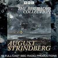 The August Strindberg BBC Radio Collection : 13 Full-Cast Productions including Miss Julie, The Father and The Dream Play - August Strindberg