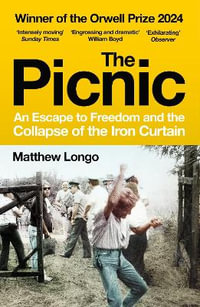 The Picnic : An Escape to Freedom and the Collapse of the Iron Curtain - Matthew Longo