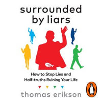 Surrounded by Liars : How to Stop Lies and Half-truths Ruining Your Life - Thomas Erikson